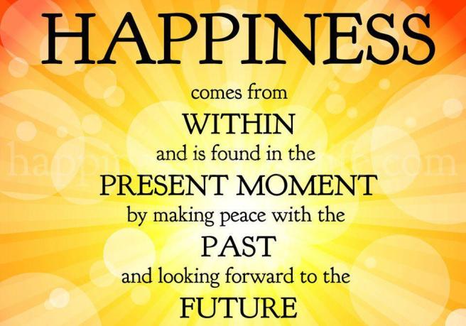 happiness-always-comes-from-within-and-its-found-in-the-present-moment-by-making-peace-with-the-past-and-looking-forward-to-the-future
